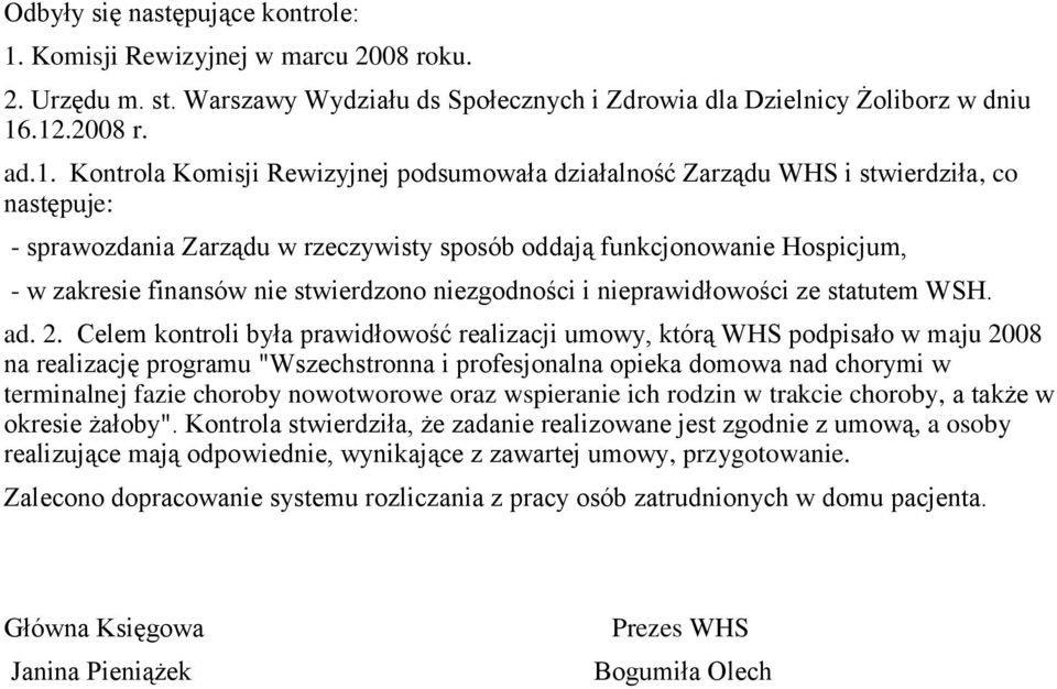 .12.2008 r. ad.1. Kontrola Komisji Rewizyjnej podsumowała działalność Zarządu WHS i stwierdziła, co następuje: - sprawozdania Zarządu w rzeczywisty sposób oddają funkcjonowanie Hospicjum, - w