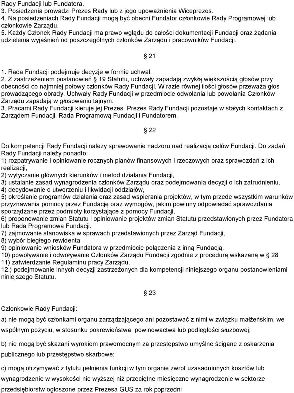 Każdy Członek Rady Fundacji ma prawo wglądu do całości dokumentacji Fundacji oraz żądania udzielenia wyjaśnień od poszczególnych członków Zarządu i pracowników Fundacji. 1.