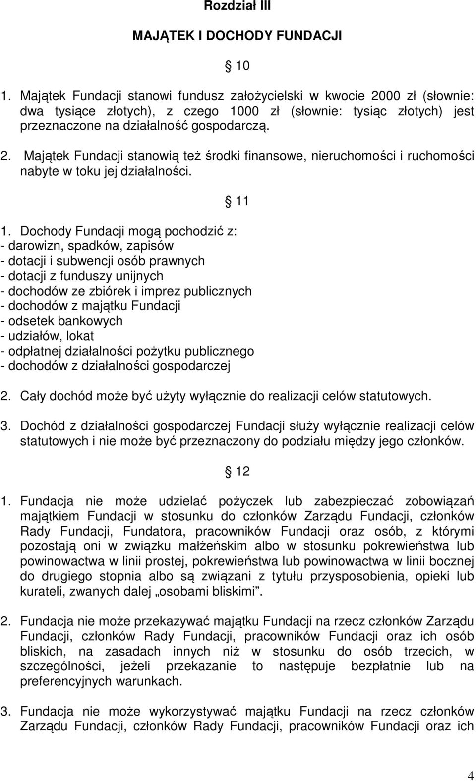 11 1. Dochody Fundacji mogą pochodzić z: - darowizn, spadków, zapisów - dotacji i subwencji osób prawnych - dotacji z funduszy unijnych - dochodów ze zbiórek i imprez publicznych - dochodów z majątku