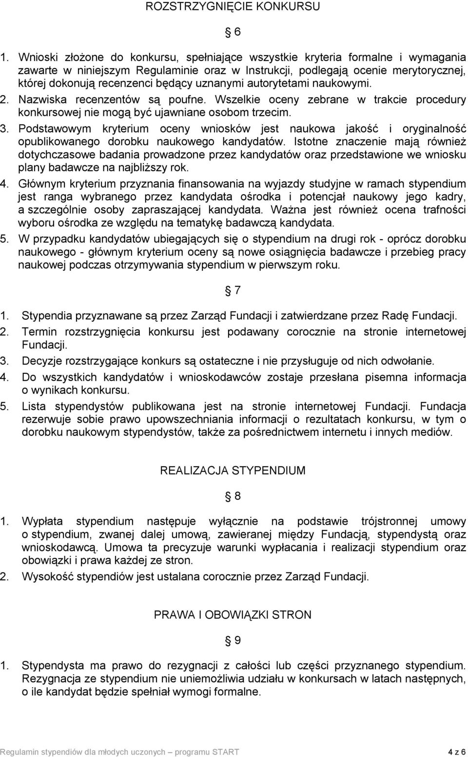 uznanymi autorytetami naukowymi. 2. Nazwiska recenzentów są poufne. Wszelkie oceny zebrane w trakcie procedury konkursowej nie mogą być ujawniane osobom trzecim. 3.