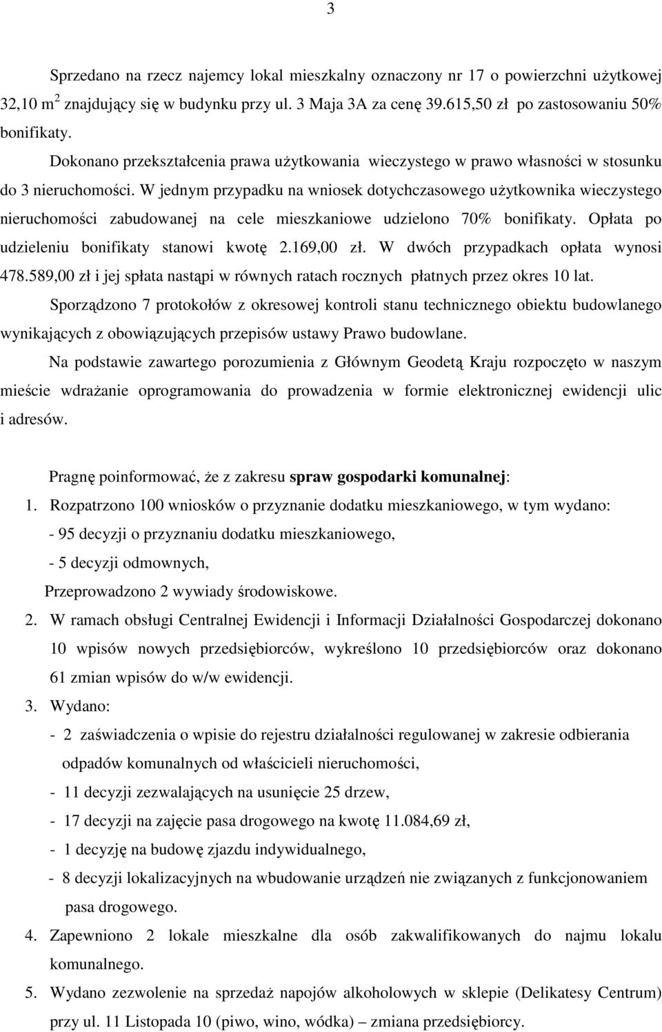 W jednym przypadku na wniosek dotychczasowego uŝytkownika wieczystego nieruchomości zabudowanej na cele mieszkaniowe udzielono 70% bonifikaty. Opłata po udzieleniu bonifikaty stanowi kwotę 2.