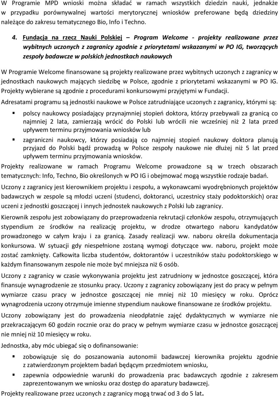 Fundacja na rzecz Nauki Polskiej Program Welcome - projekty realizowane przez wybitnych uczonych z zagranicy zgodnie z priorytetami wskazanymi w PO IG, tworzących zespoły badawcze w polskich