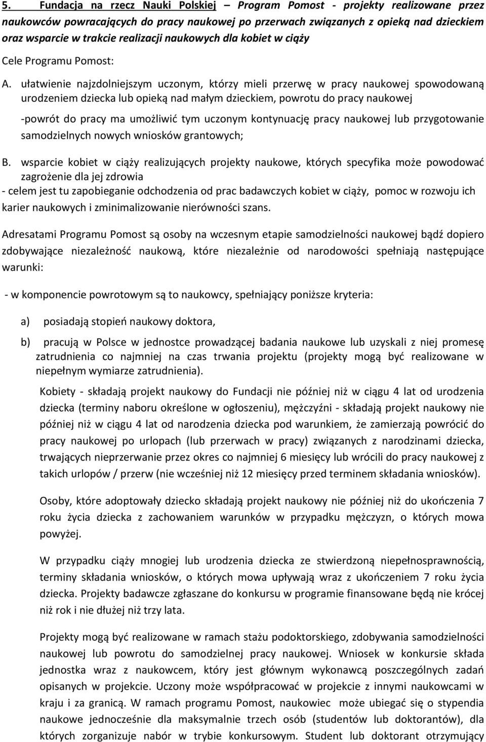 ułatwienie najzdolniejszym uczonym, którzy mieli przerwę w pracy naukowej spowodowaną urodzeniem dziecka lub opieką nad małym dzieckiem, powrotu do pracy naukowej -powrót do pracy ma umożliwić tym