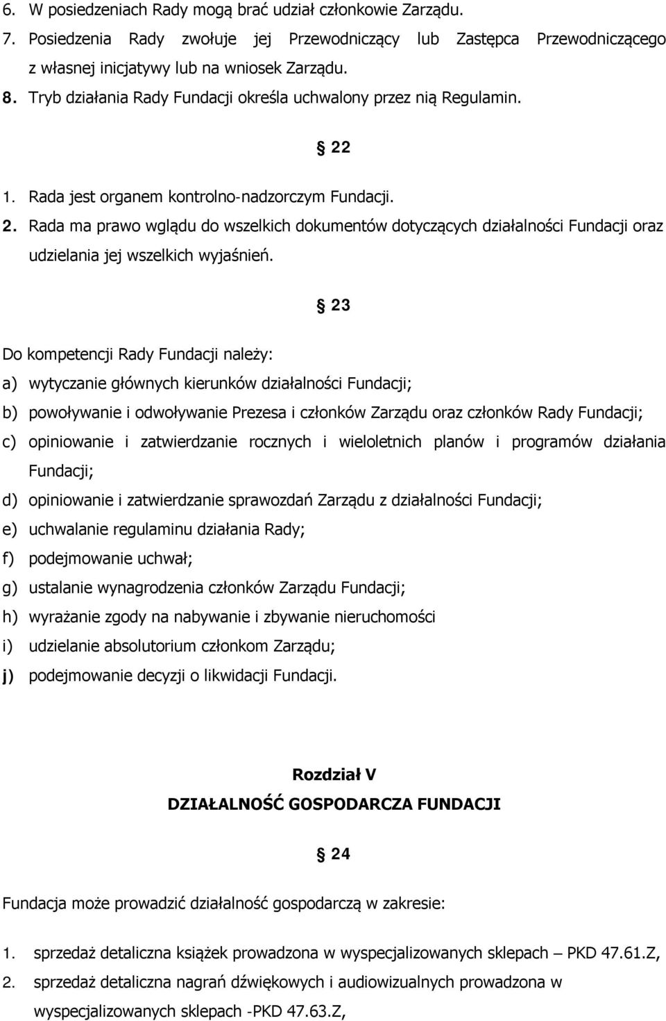 23 Do kompetencji Rady Fundacji należy: a) wytyczanie głównych kierunków działalności Fundacji; b) powoływanie i odwoływanie Prezesa i członków Zarządu oraz członków Rady Fundacji; c) opiniowanie i