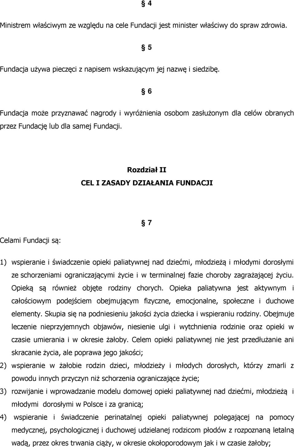 Rozdział II CEL I ZASADY DZIAŁANIA FUNDACJI Celami Fundacji są: 7 1) wspieranie i świadczenie opieki paliatywnej nad dziećmi, młodzieżą i młodymi dorosłymi ze schorzeniami ograniczającymi życie i w