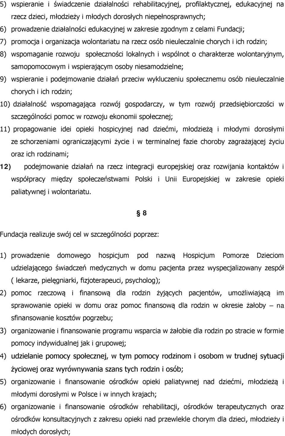 wolontaryjnym, samopomocowym i wspierającym osoby niesamodzielne; 9) wspieranie i podejmowanie działań przeciw wykluczeniu społecznemu osób nieuleczalnie chorych i ich rodzin; 10) działalność