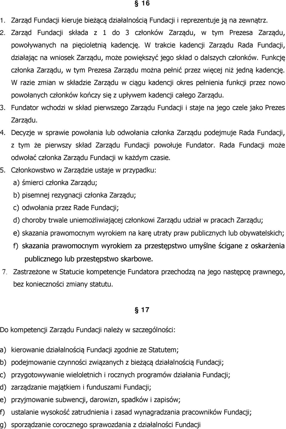 W trakcie kadencji Zarządu Rada Fundacji, działając na wniosek Zarządu, może powiększyć jego skład o dalszych członków.