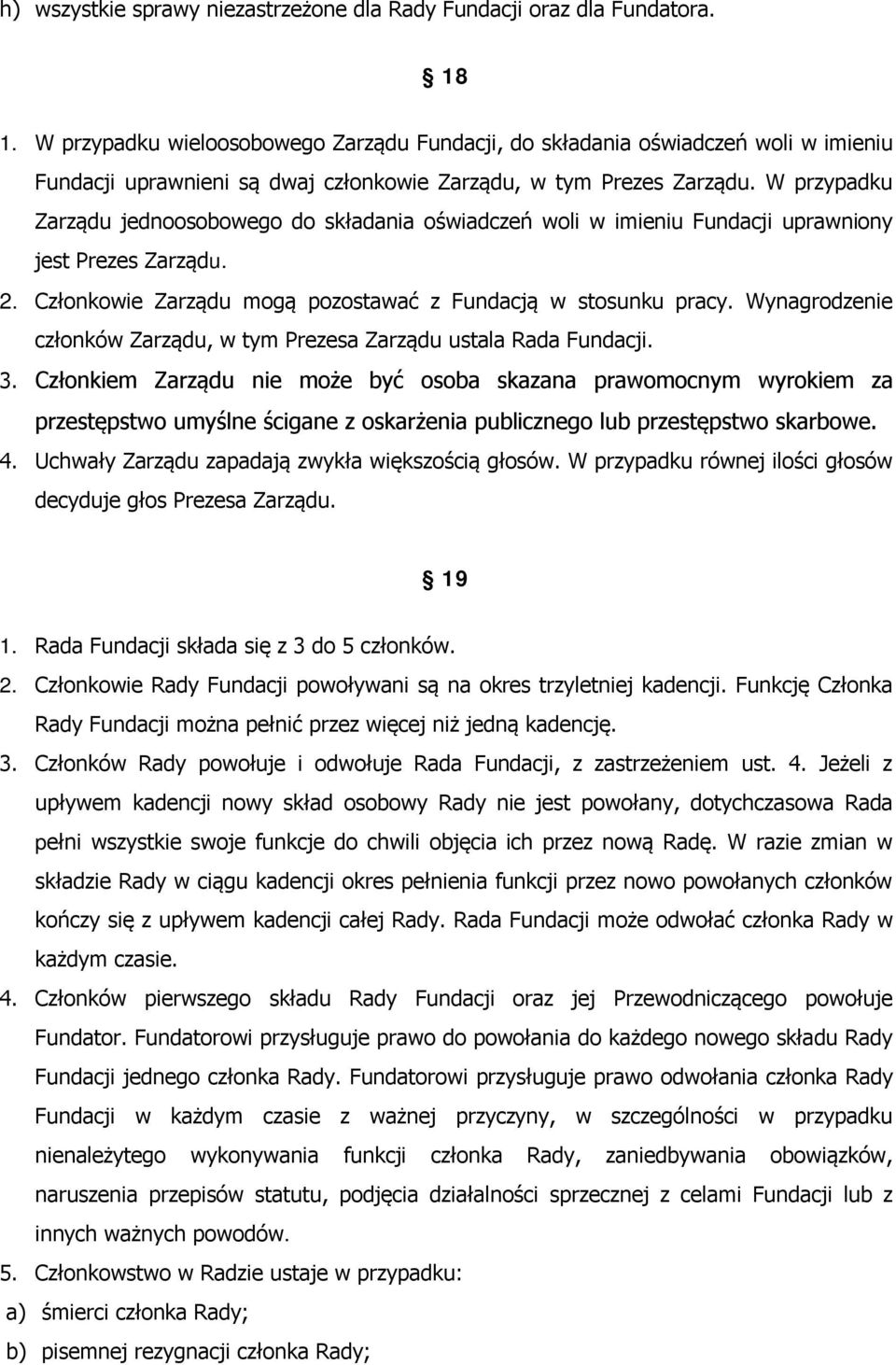 W przypadku Zarządu jednoosobowego do składania oświadczeń woli w imieniu Fundacji uprawniony jest Prezes Zarządu. 2. Członkowie Zarządu mogą pozostawać z Fundacją w stosunku pracy.