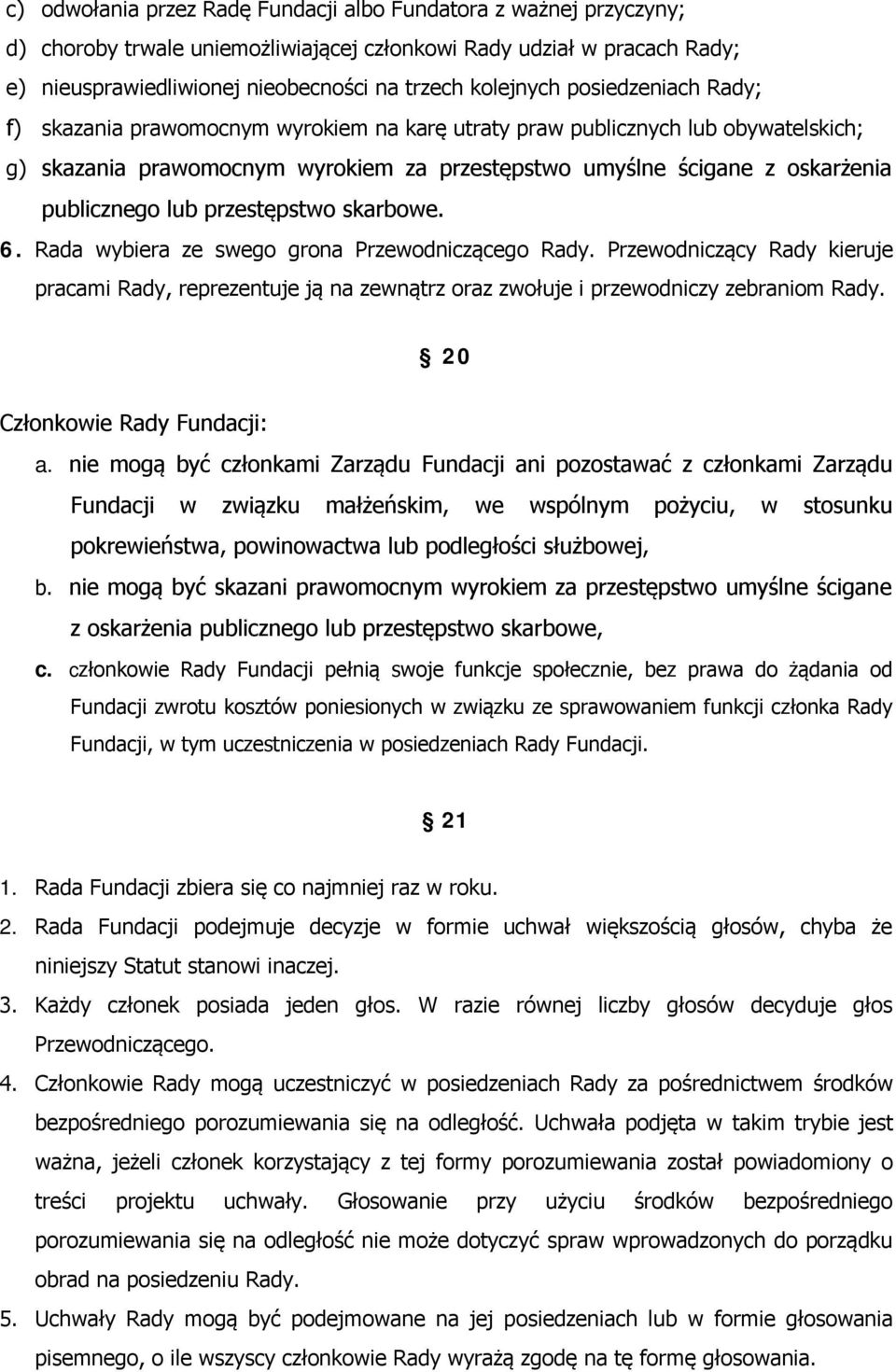 przestępstwo skarbowe. 6. Rada wybiera ze swego grona Przewodniczącego Rady. Przewodniczący Rady kieruje pracami Rady, reprezentuje ją na zewnątrz oraz zwołuje i przewodniczy zebraniom Rady.