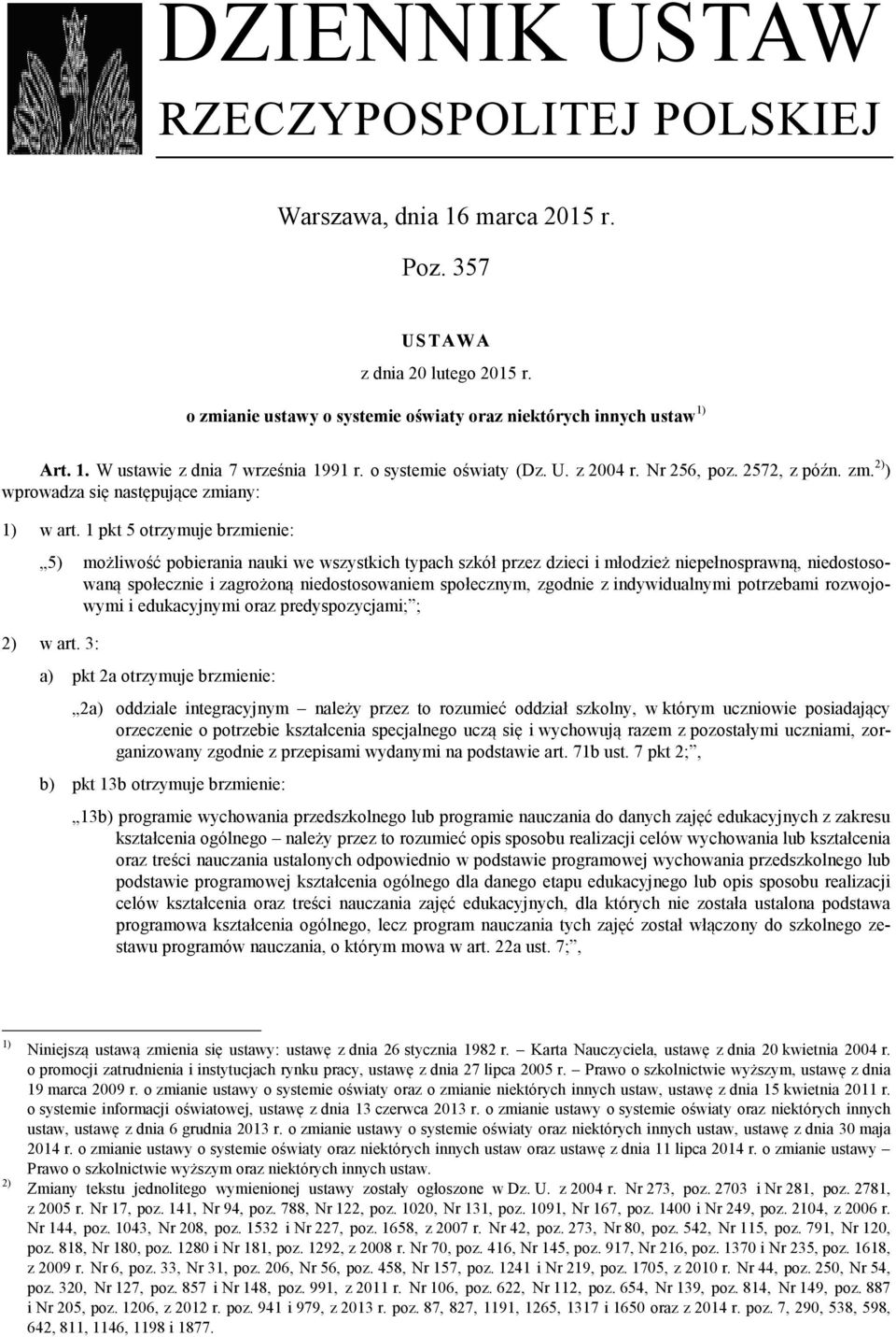 1 pkt 5 otrzymuje brzmienie: 5) możliwość pobierania nauki we wszystkich typach szkół przez dzieci i młodzież niepełnosprawną, niedostosowaną społecznie i zagrożoną niedostosowaniem społecznym,