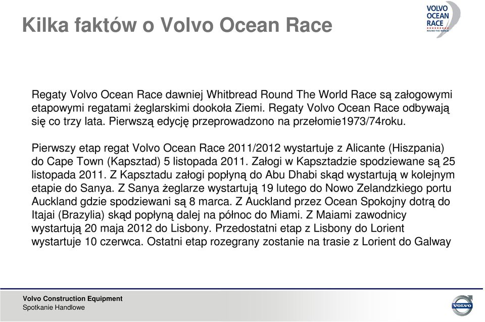 Pierwszy etap regat Volvo Ocean Race 2011/2012 wystartuje z Alicante (Hiszpania) do Cape Town (Kapsztad) 5 listopada 2011. Załogi w Kapsztadzie spodziewane są 25 listopada 2011.