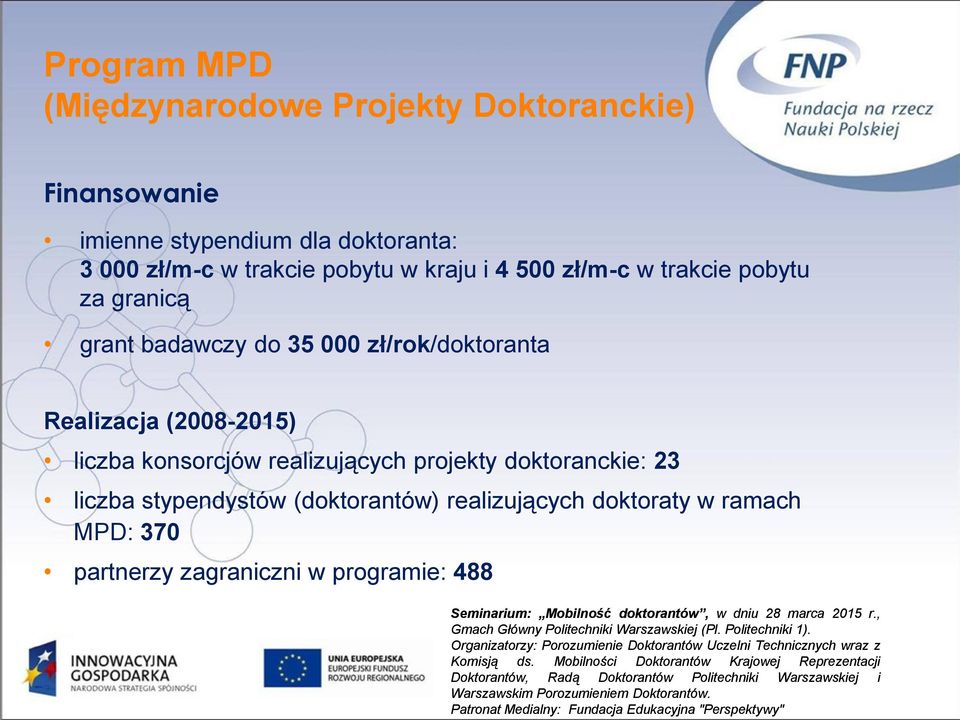 konsorcjów realizujących projekty doktoranckie: 23 liczba stypendystów (doktorantów) realizujących doktoraty w ramach MPD: 370