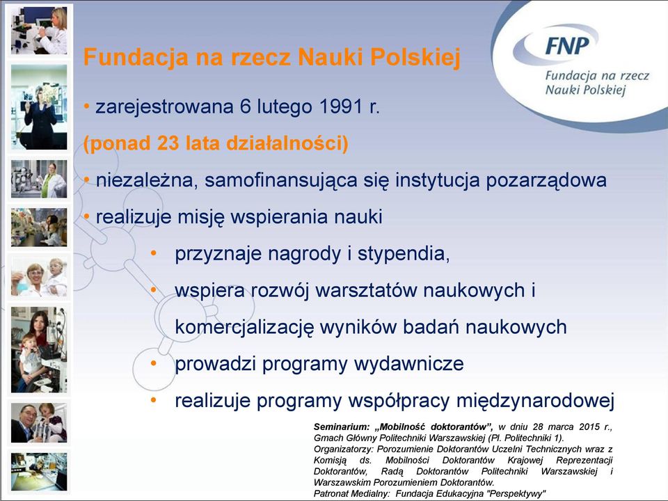 przyznaje nagrody i stypendia, wspiera rozwój warsztatów naukowych i komercjalizację wyników badań naukowych