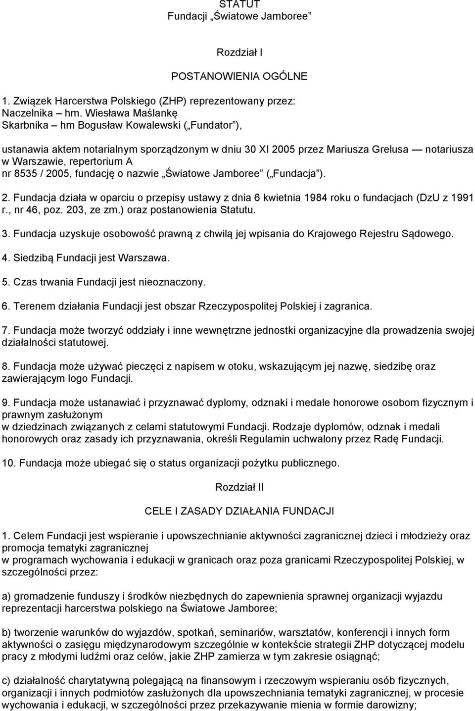 2005, fundację o nazwie Światowe Jamboree ( Fundacja ). 2. Fundacja działa w oparciu o przepisy ustawy z dnia 6 kwietnia 1984 roku o fundacjach (DzU z 1991 r., nr 46, poz. 203, ze zm.