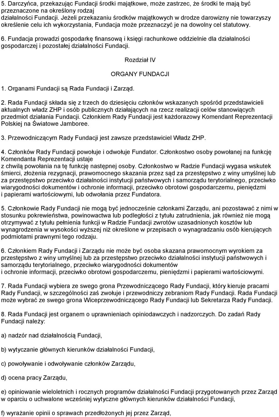 Fundacja prowadzi gospodarkę finansową i księgi rachunkowe oddzielnie dla działalności gospodarczej i pozostałej działalności Fundacji. 1. Organami Fundacji są Rada Fundacji i Zarząd.