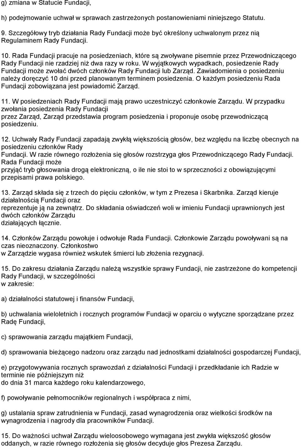 Rada Fundacji pracuje na posiedzeniach, które są zwoływane pisemnie przez Przewodniczącego Rady Fundacji nie rzadziej niż dwa razy w roku.