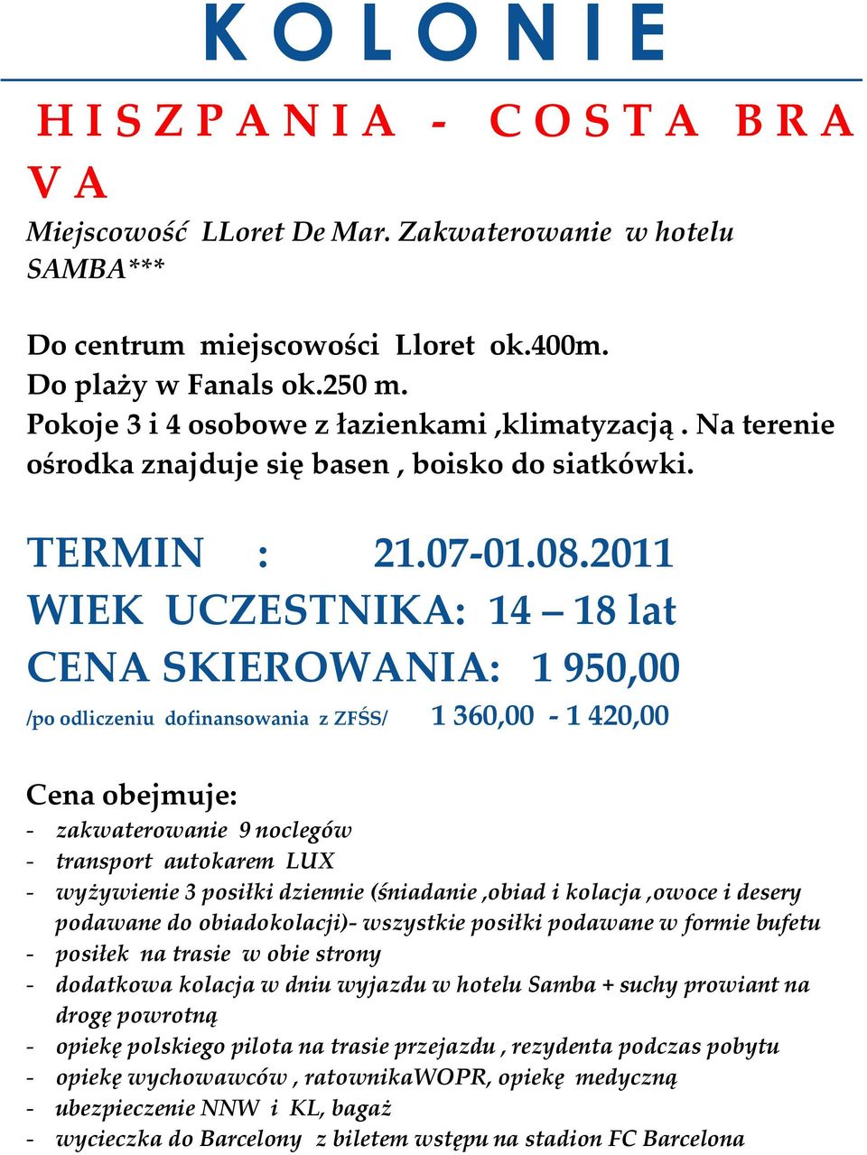 2011 WIEK UCZESTNIKA: 14 18 lat CENA SKIEROWANIA: 1 950,00 /po odliczeniu dofinansowania z ZFŚS/ 1 360,00-1 420,00 - zakwaterowanie 9 noclegów - transport autokarem LUX - wyżywienie 3 posiłki