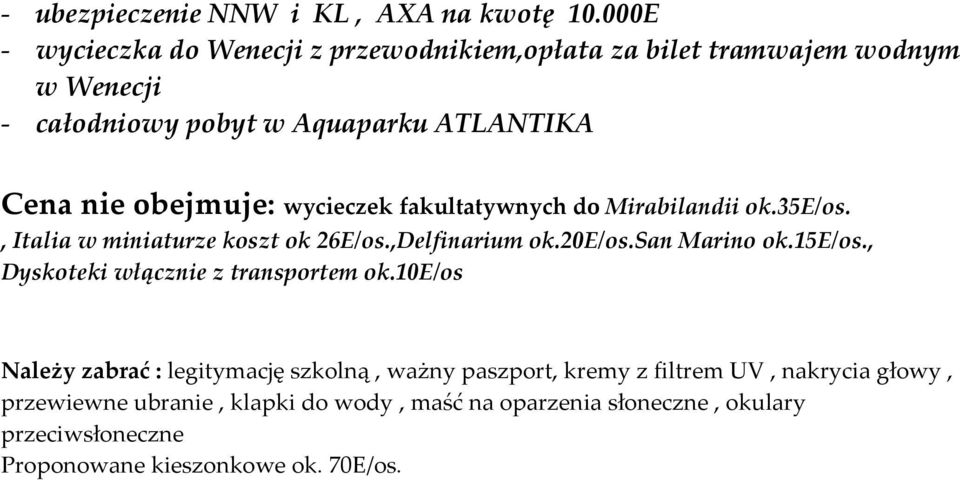 obejmuje: wycieczek fakultatywnych do Mirabilandii ok.35e/os., Italia w miniaturze koszt ok 26E/os.,Delfinarium ok.20e/os.san Marino ok.15e/os.