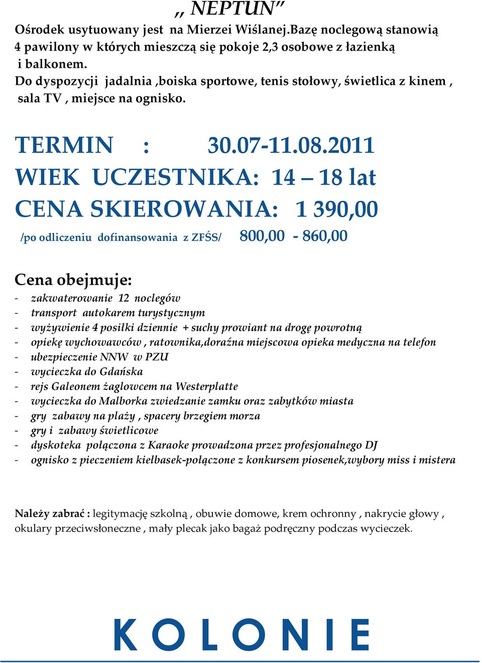 2011 WIEK UCZESTNIKA: 14 18 lat CENA SKIEROWANIA: 1 390,00 /po odliczeniu dofinansowania z ZFŚS/ 800,00-860,00 - zakwaterowanie 12 noclegów - transport autokarem turystycznym - wyżywienie 4 posiłki