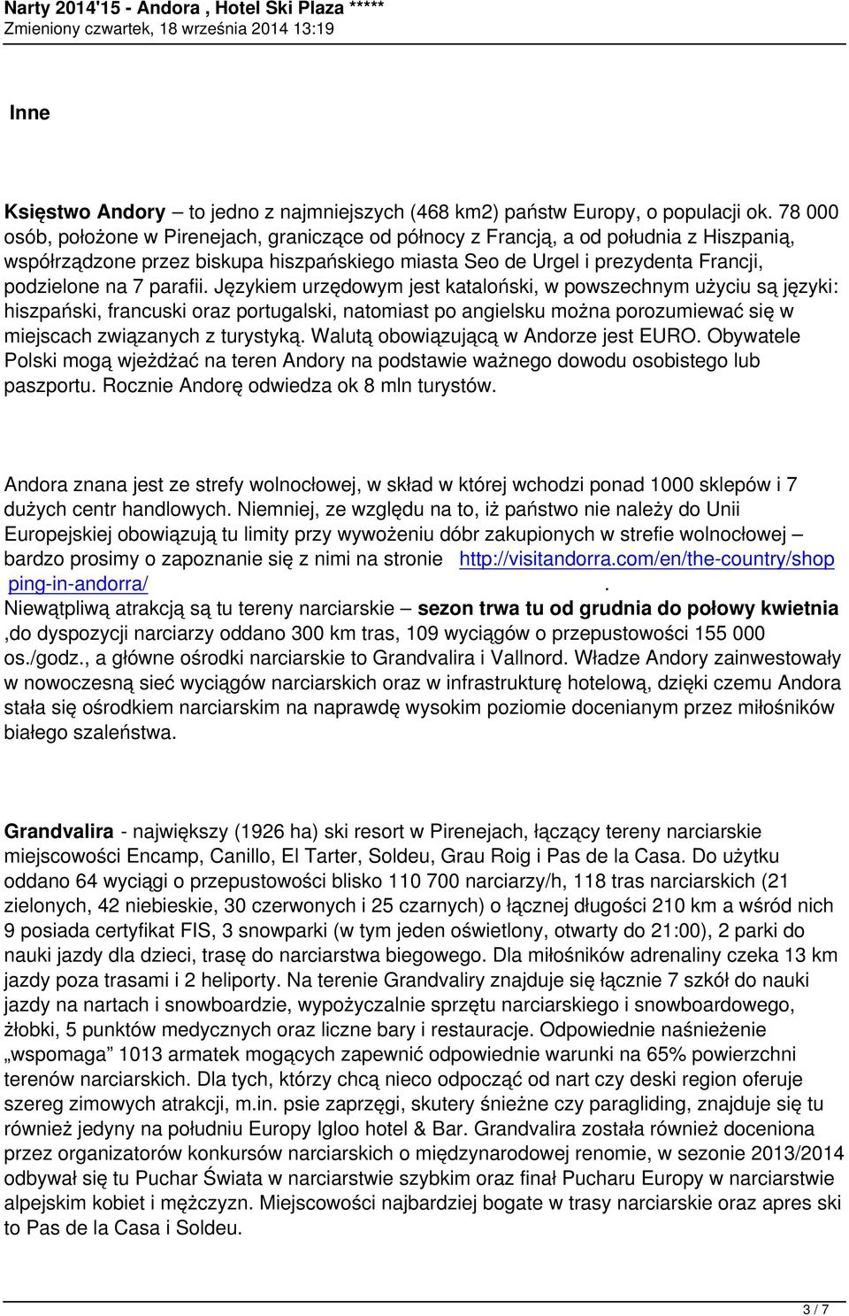 parafii. Językiem urzędowym jest kataloński, w powszechnym użyciu są języki: hiszpański, francuski oraz portugalski, natomiast po angielsku można porozumiewać się w miejscach związanych z turystyką.