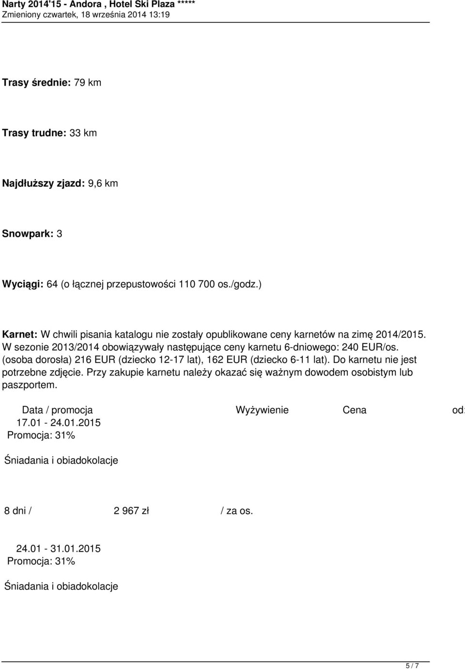 W sezonie 2013/2014 obowiązywały następujące ceny karnetu 6-dniowego: 240 EUR/os.