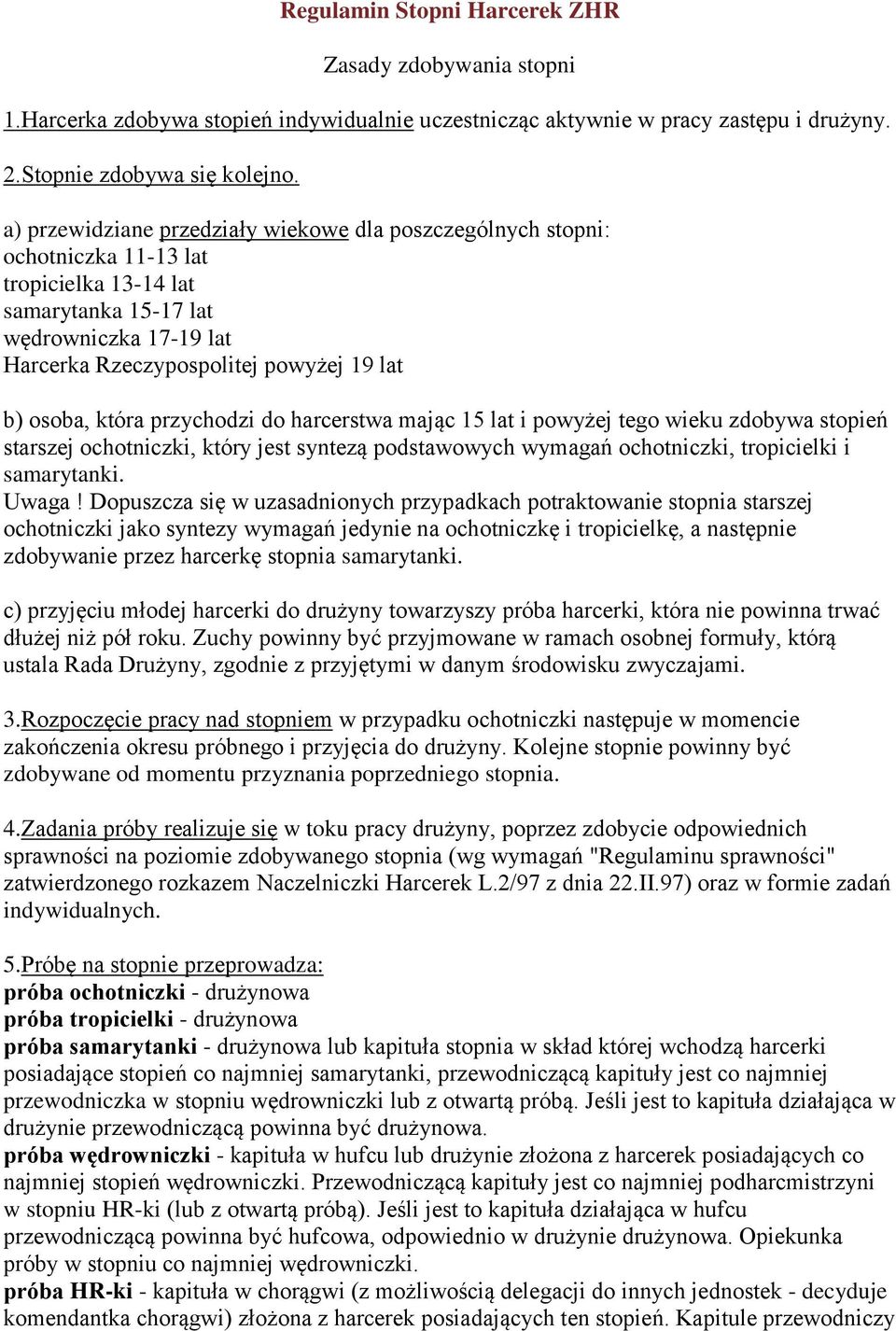 osoba, która przychodzi do harcerstwa mając 15 lat i powyżej tego wieku zdobywa stopień starszej ochotniczki, który jest syntezą podstawowych wymagań ochotniczki, tropicielki i samarytanki. Uwaga!
