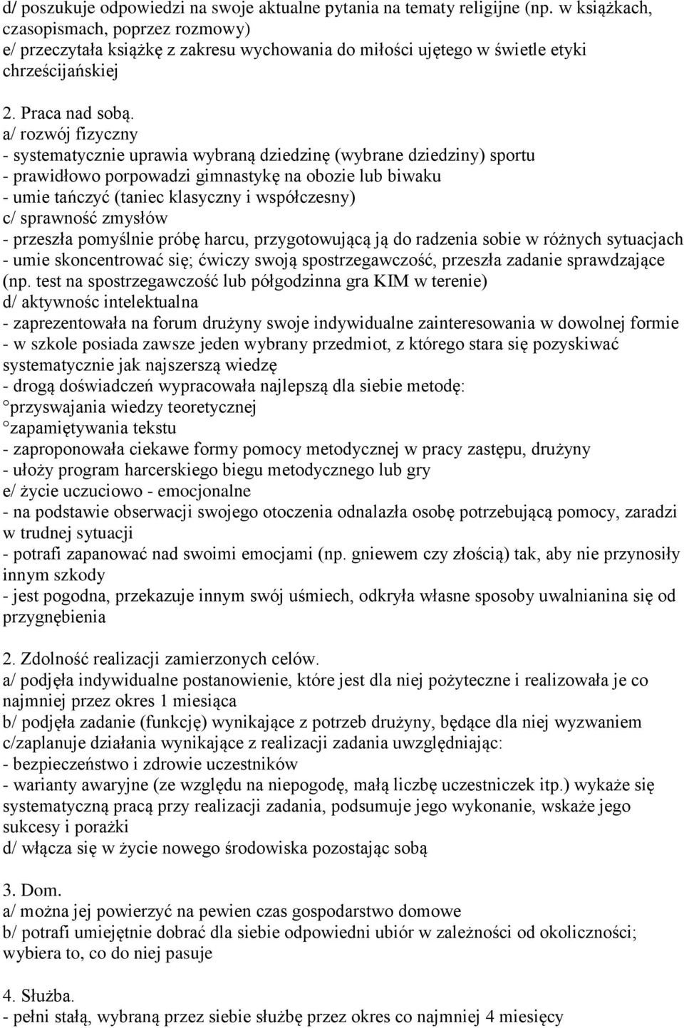 a/ rozwój fizyczny - systematycznie uprawia wybraną dziedzinę (wybrane dziedziny) sportu - prawidłowo porpowadzi gimnastykę na obozie lub biwaku - umie tańczyć (taniec klasyczny i współczesny) c/