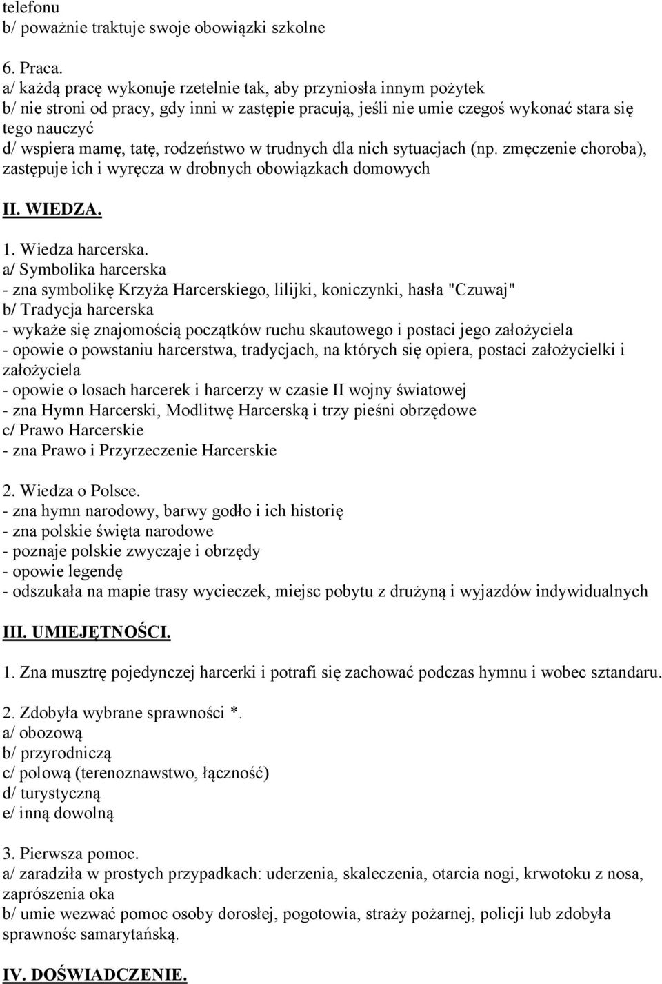 rodzeństwo w trudnych dla nich sytuacjach (np. zmęczenie choroba), zastępuje ich i wyręcza w drobnych obowiązkach domowych II. WIEDZA. 1. Wiedza harcerska.
