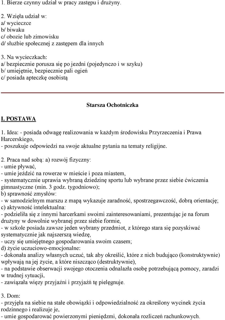 Idea: - posiada odwagę realizowania w każdym środowisku Przyrzeczenia i Prawa Harcerskiego, - poszukuje odpowiedzi na swoje aktualne pytania na tematy religijne. 2.