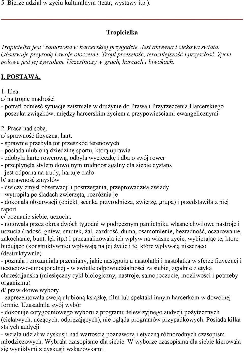 a/ na tropie mądrości - potrafi odnieść sytuacje zaistniałe w drużynie do Prawa i Przyrzeczenia Harcerskiego - poszuka związków, między harcerskim życiem a przypowieściami ewangelicznymi 2.