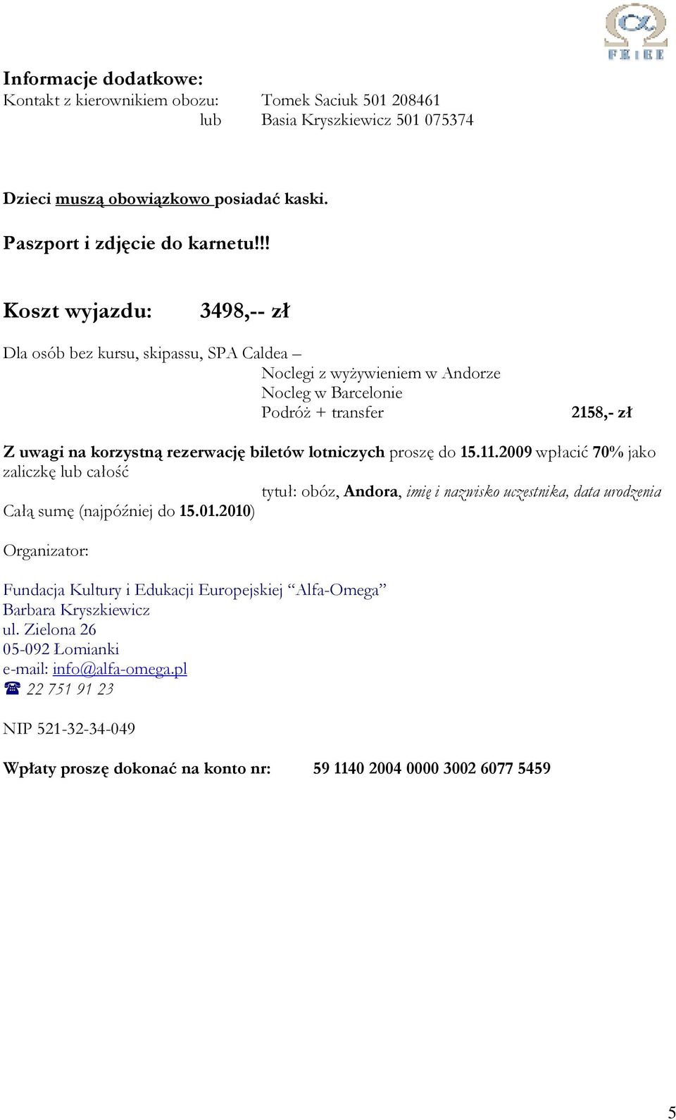 lotniczych proszę do 15.11.2009 wpłacić 70% jako zaliczkę lub całość tytuł: obóz, Andora, imię i nazwisko uczestnika, data urodzenia Całą sumę (najpóźniej do 15.01.