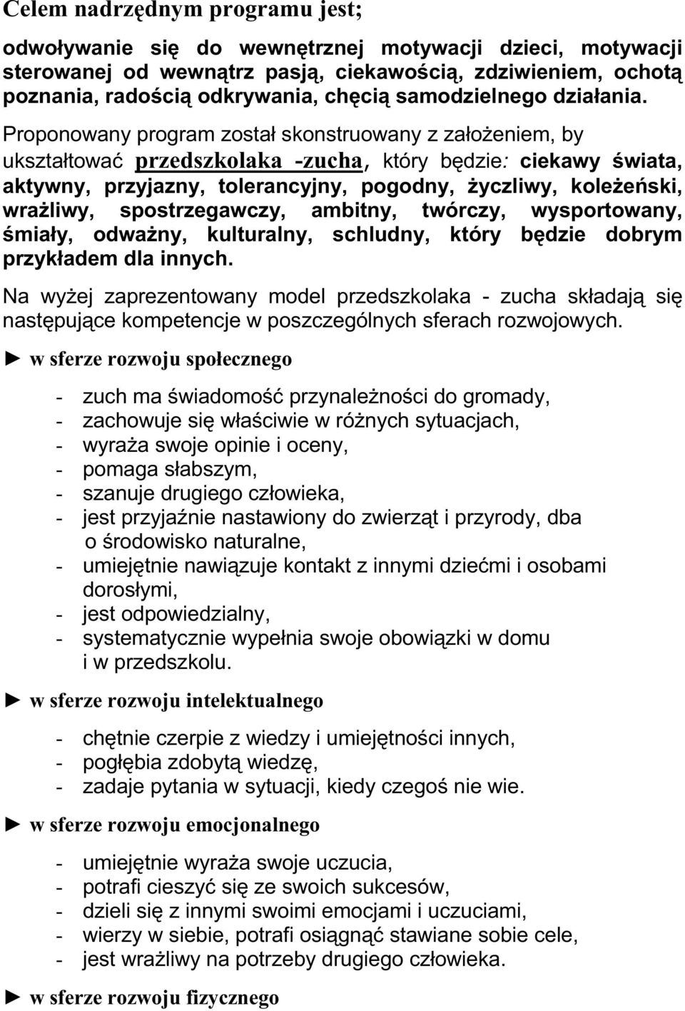 Proponowany program został skonstruowany z załoŝeniem, by ukształtować przedszkolaka -zucha, który będzie: ciekawy świata, aktywny, przyjazny, tolerancyjny, pogodny, Ŝyczliwy, koleŝeński, wraŝliwy,