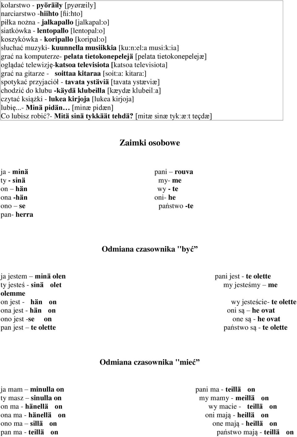 [soit:a: kitara:] spotykać przyjaciół - tavata ystäviä [tavata ystæviæ] chodzić do klubu -käydä klubeilla [kæydæ klubeil:a] czytać książki - lukea kirjoja [lukea kirjoja] lubię.