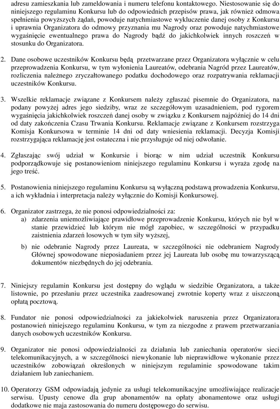 uprawnia Organizatora do odmowy przyznania mu Nagrody oraz powoduje natychmiastowe wygaśnięcie ewentualnego prawa do Nagrody bądź do jakichkolwiek innych roszczeń w stosunku do Organizatora. 2.