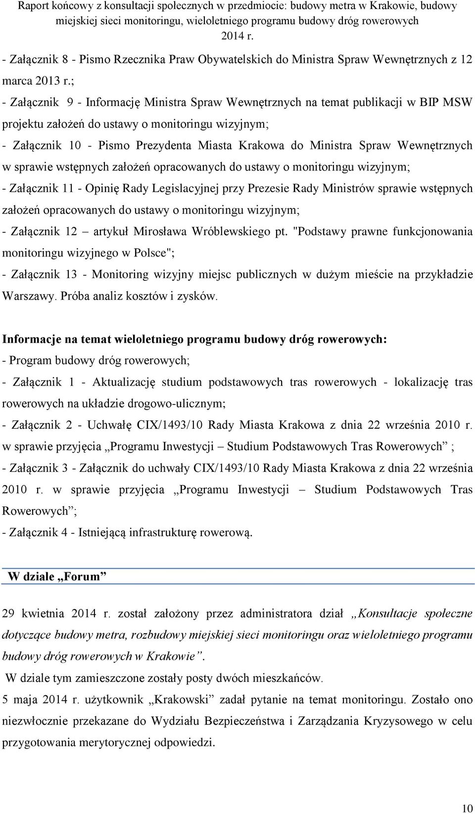 ; - Załącznik 9 - Informację Ministra Spraw Wewnętrznych na temat publikacji w BIP MSW projektu założeń do ustawy o monitoringu wizyjnym; - Załącznik 10 - Pismo Prezydenta Miasta Krakowa do Ministra