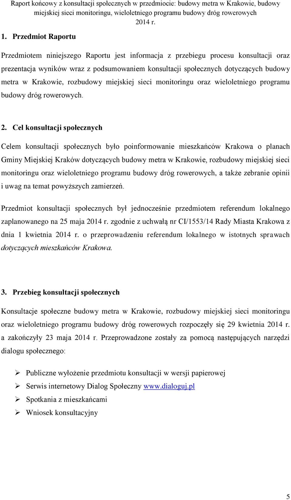 Krakowie, rozbudowy miejskiej sieci monitoringu oraz wieloletniego programu budowy dróg rowerowych. 2.