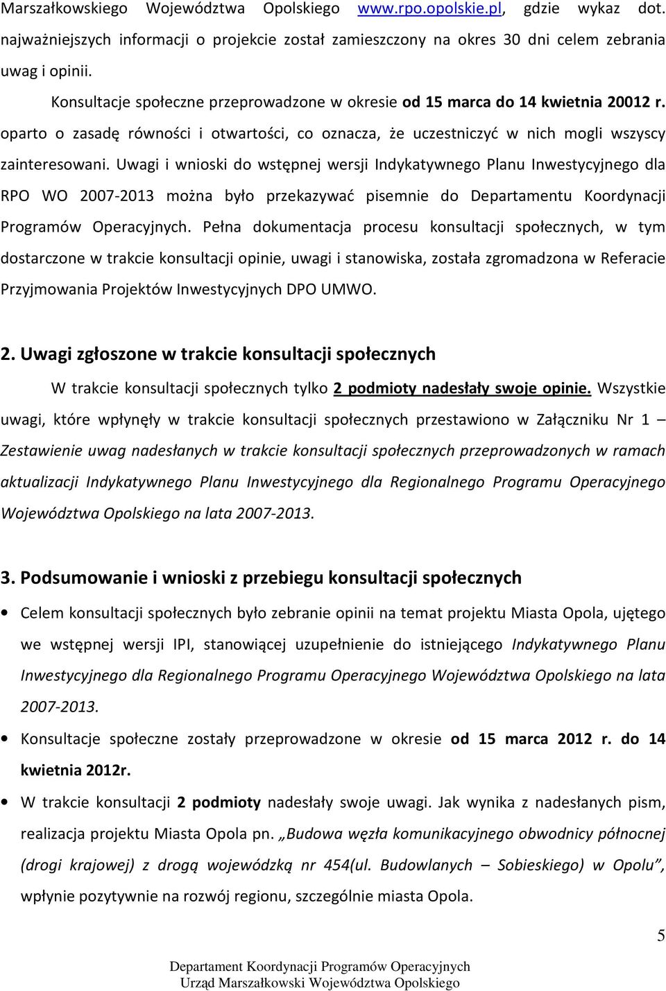 Uwagi i wnioski do wstępnej wersji Indykatywnego Planu Inwestycyjnego dla RPO WO 2007-2013 można było przekazywać pisemnie do Departamentu Koordynacji Programów Operacyjnych.