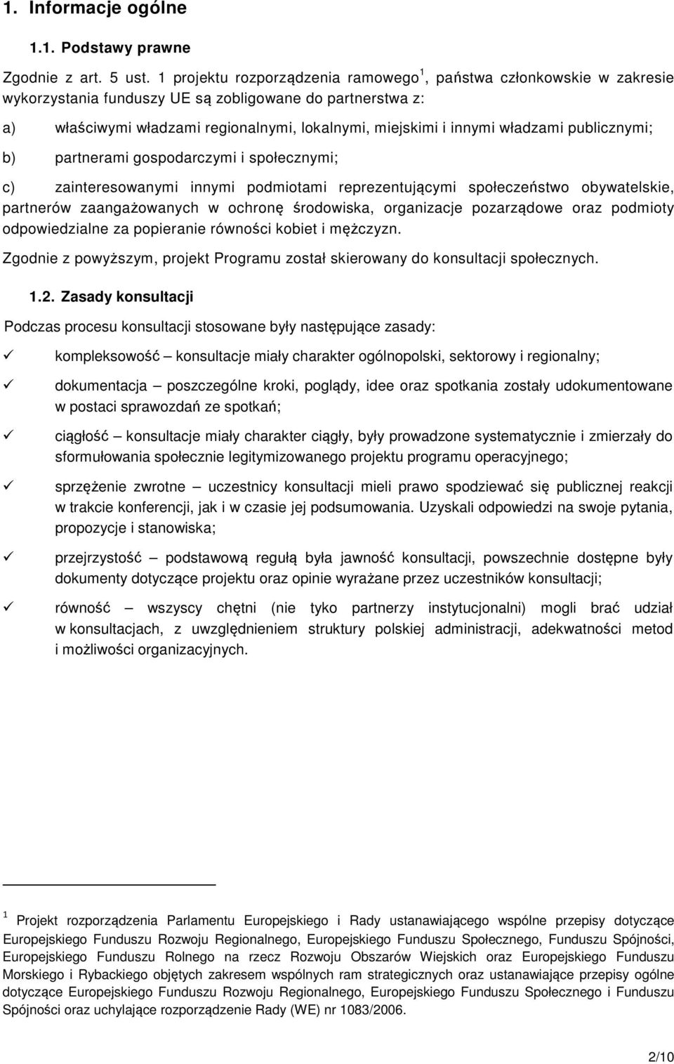 władzami publicznymi; b) partnerami gospodarczymi i społecznymi; c) zainteresowanymi innymi podmiotami reprezentującymi społeczeństwo obywatelskie, partnerów zaangażowanych w ochronę środowiska,