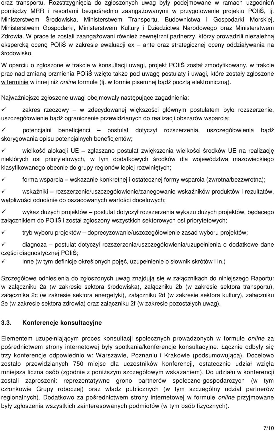 W prace te zostali zaangażowani również zewnętrzni partnerzy, którzy prowadzili niezależną ekspercką ocenę POIiŚ w zakresie ewaluacji ex ante oraz strategicznej oceny oddziaływania na środowisko.