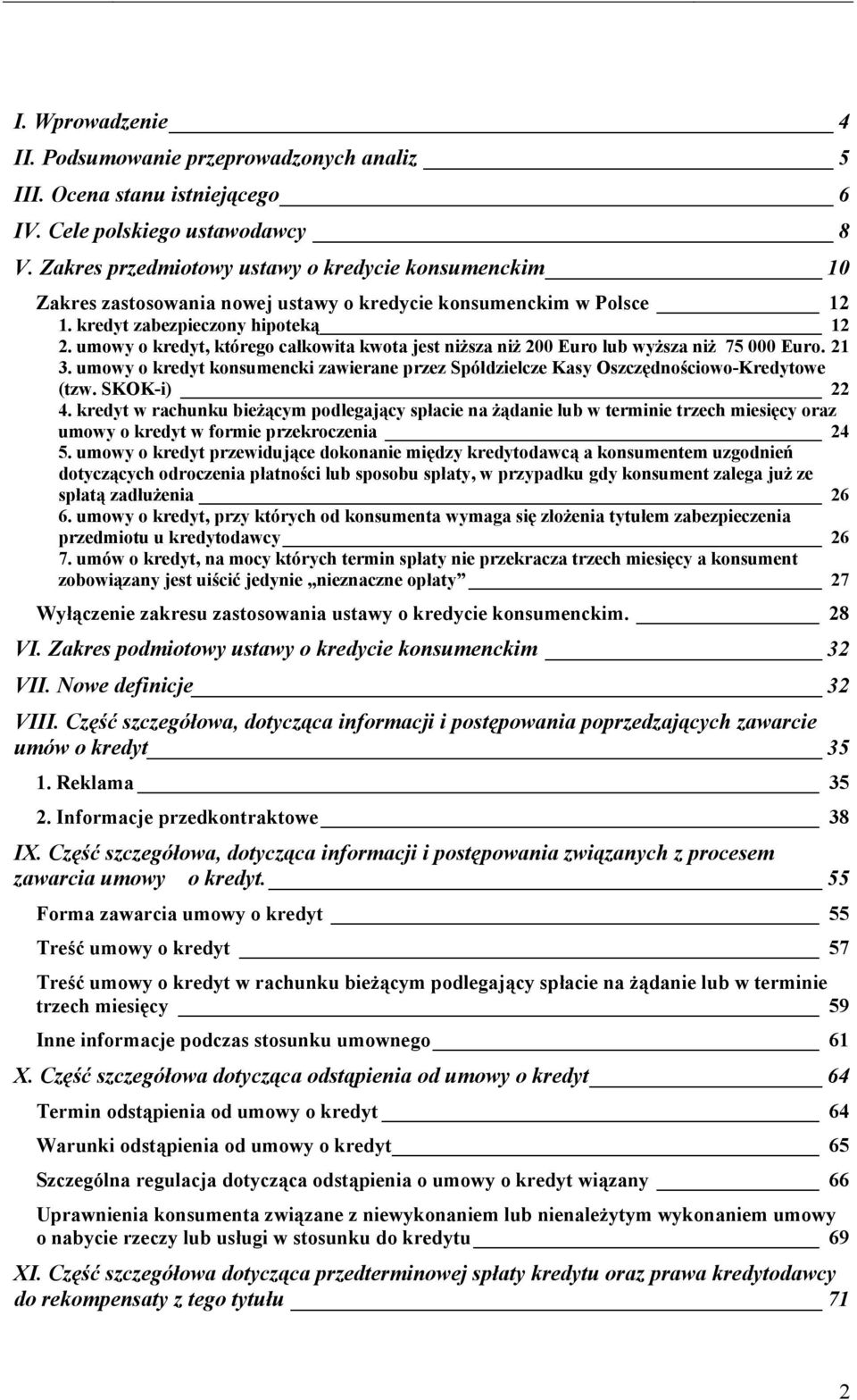 umowy o kredyt, którego całkowita kwota jest niŝsza niŝ 200 Euro lub wyŝsza niŝ 75 000 Euro. 21 3. umowy o kredyt konsumencki zawierane przez Spółdzielcze Kasy Oszczędnościowo-Kredytowe (tzw.