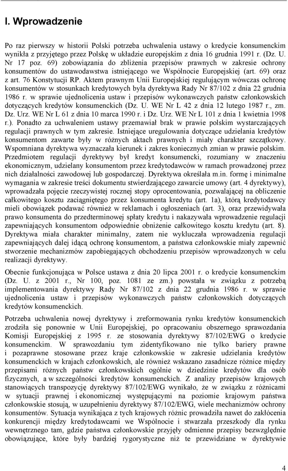 Aktem prawnym Unii Europejskiej regulującym wówczas ochronę konsumentów w stosunkach kredytowych była dyrektywa Rady Nr 87/102 z dnia 22 grudnia 1986 r.