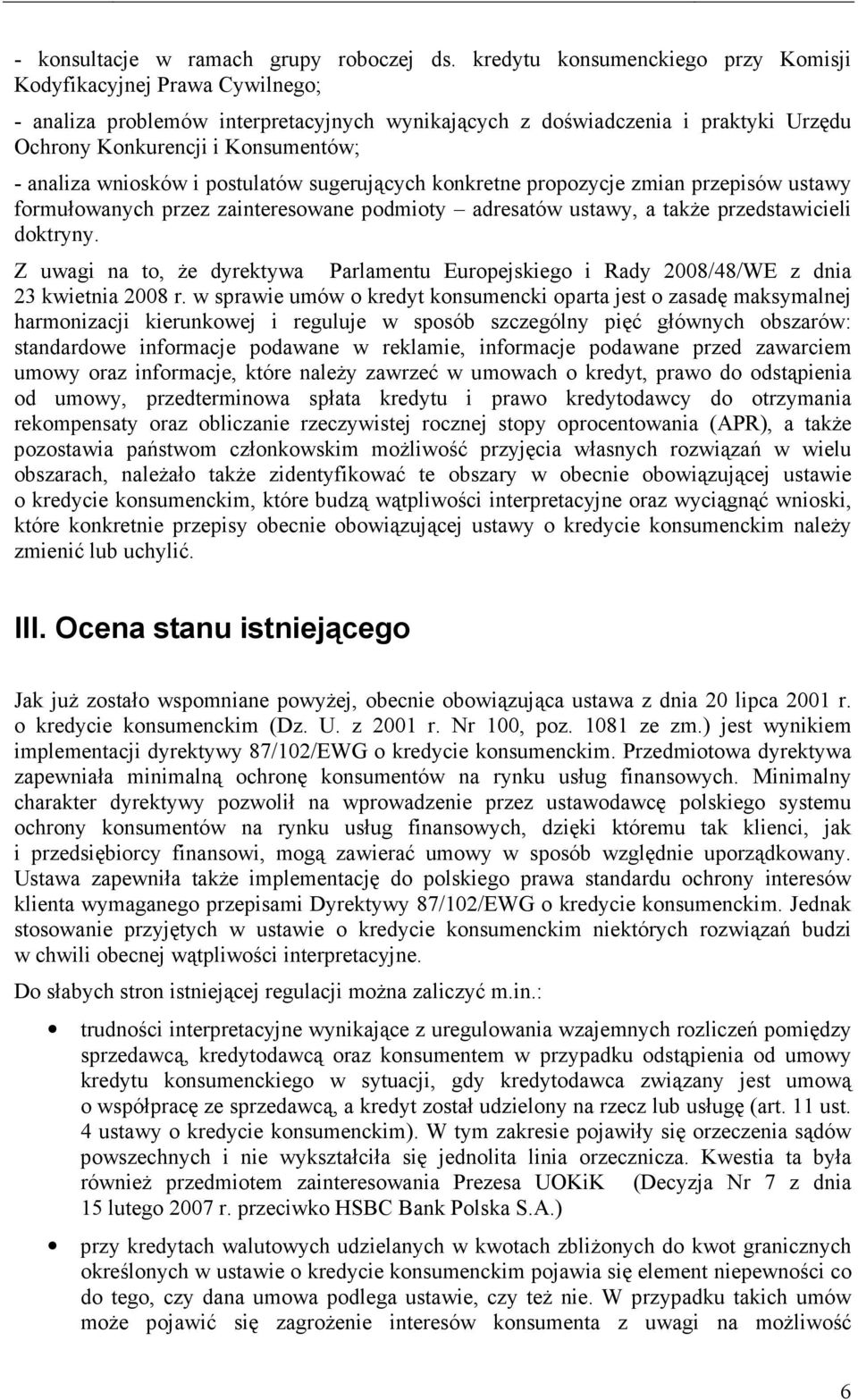 wniosków i postulatów sugerujących konkretne propozycje zmian przepisów ustawy formułowanych przez zainteresowane podmioty adresatów ustawy, a takŝe przedstawicieli doktryny.