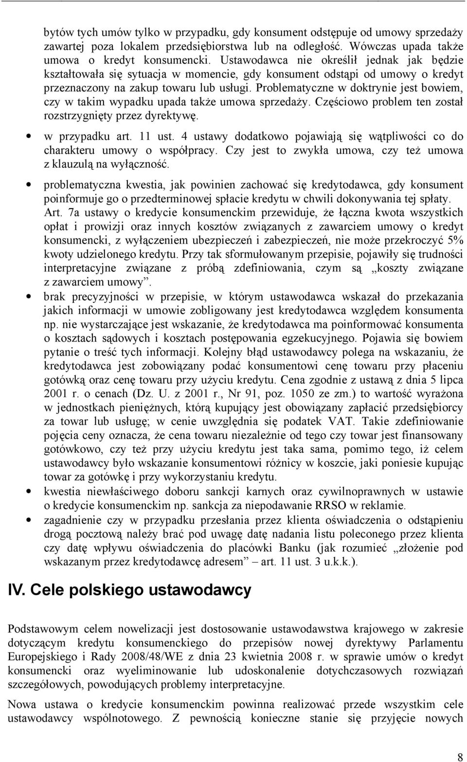 Problematyczne w doktrynie jest bowiem, czy w takim wypadku upada takŝe umowa sprzedaŝy. Częściowo problem ten został rozstrzygnięty przez dyrektywę. w przypadku art. 11 ust.