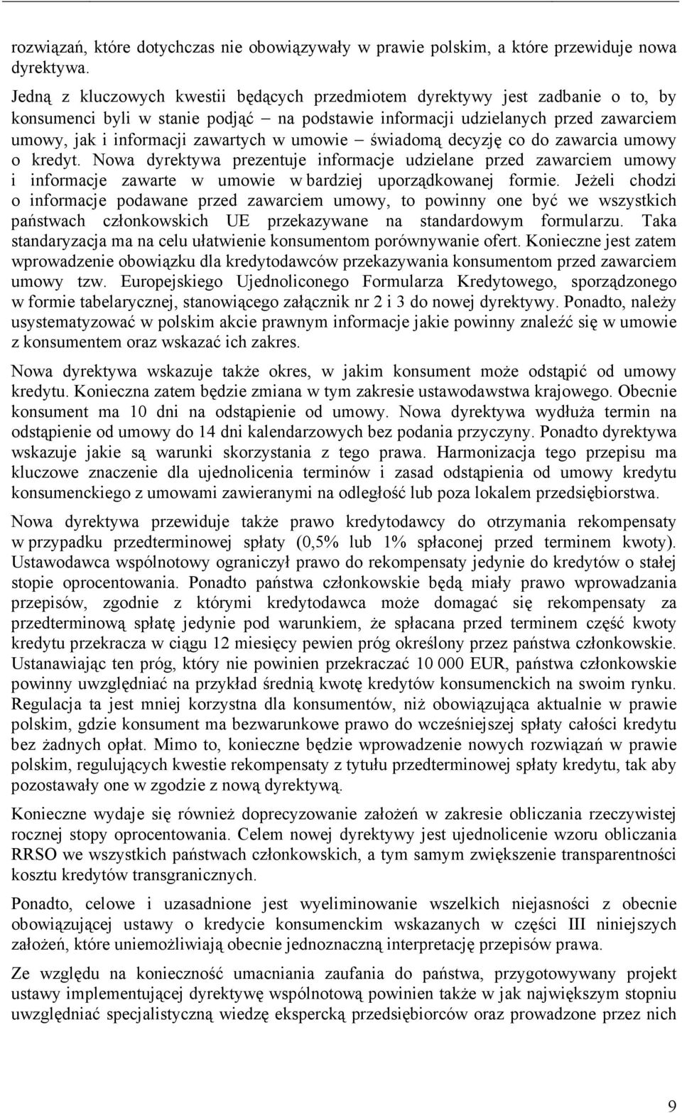 w umowie świadomą decyzję co do zawarcia umowy o kredyt. Nowa dyrektywa prezentuje informacje udzielane przed zawarciem umowy i informacje zawarte w umowie w bardziej uporządkowanej formie.
