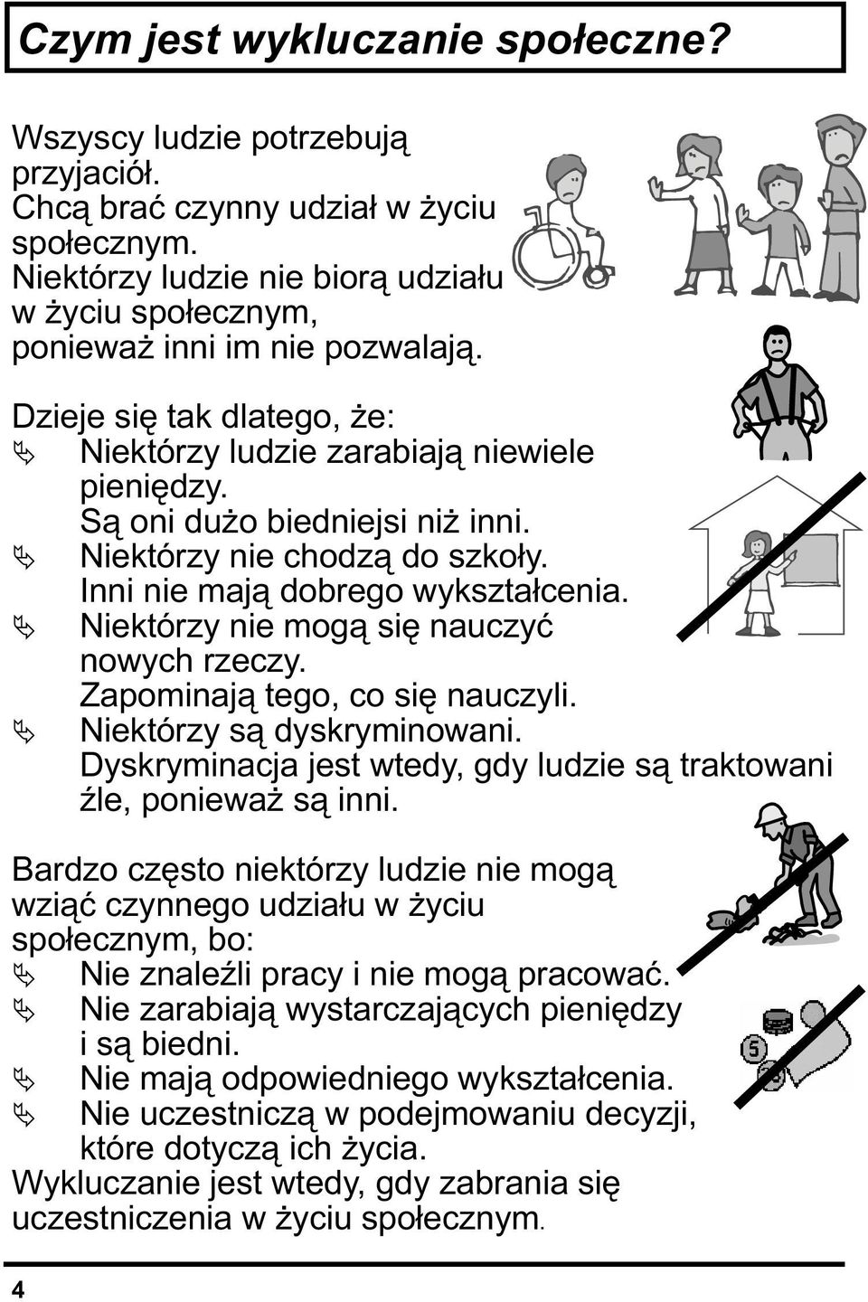 Niektórzy nie chodzą do szkoły. Inni nie mają dobrego wykształcenia. Niektórzy nie mogą się nauczyć nowych rzeczy. Zapominają tego, co się nauczyli. Niektórzy są dyskryminowani.