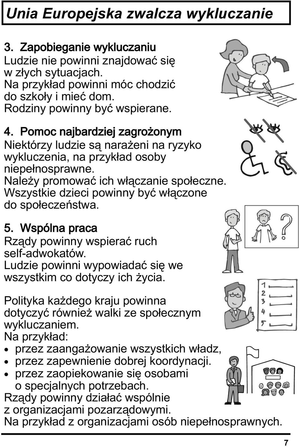 Rządy powinny wspierać ruch self-adwokatów. Ludzie powinni wypowiadać się we wszystkim co dotyczy ich życia. Polityka każdego kraju powinna dotyczyć również walki ze społecznym wykluczaniem.