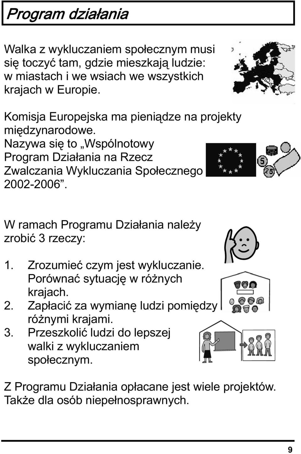 Nazywa się to Wspólnotowy Program Działania na Rzecz Zwalczania Wykluczania Społecznego 2002-2006. W ramach Programu Działania należy zrobić 3 rzeczy: 1.