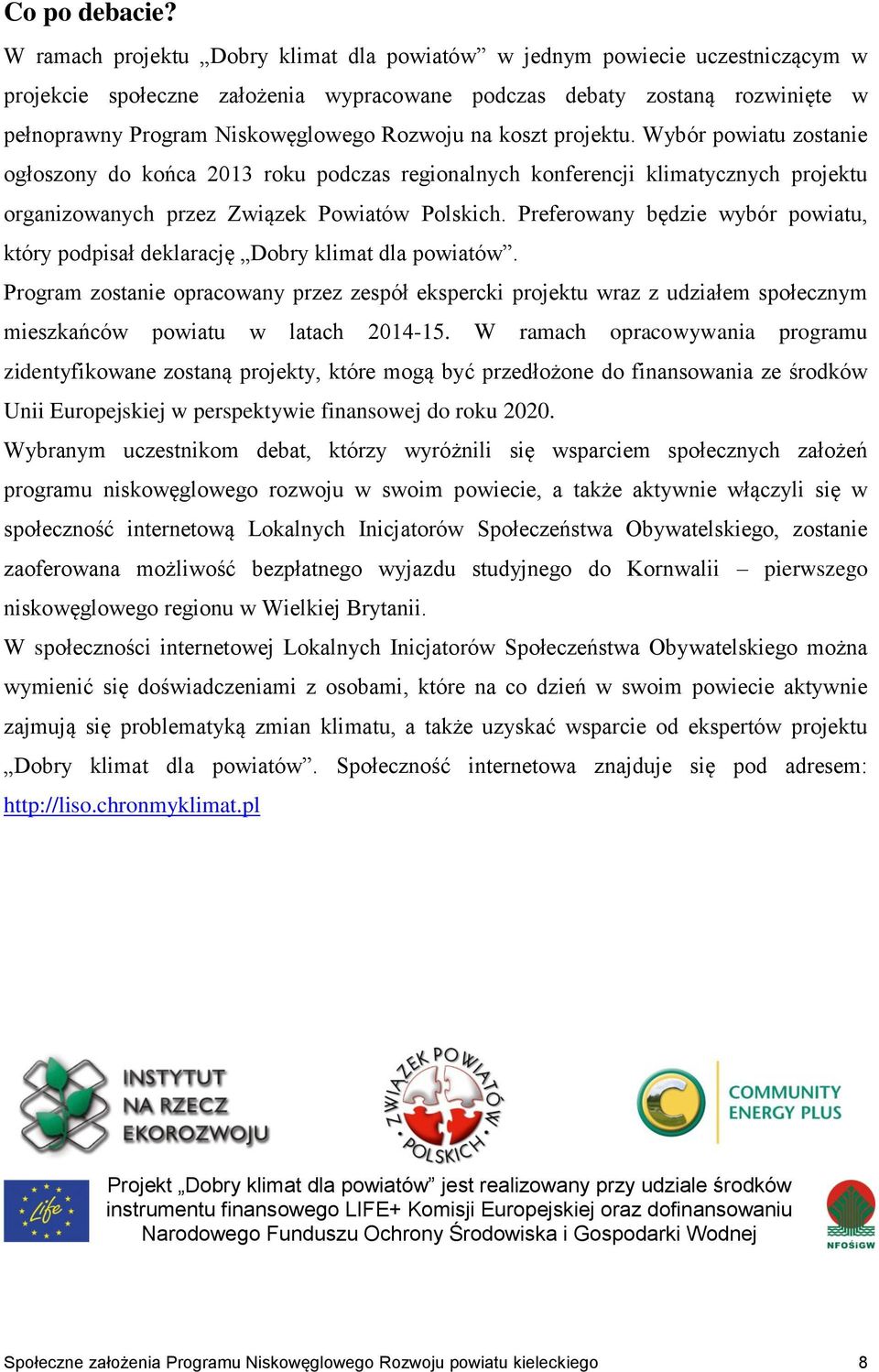 na koszt projektu. Wybór powiatu zostanie ogłoszony do końca 2013 roku podczas regionalnych konferencji klimatycznych projektu organizowanych przez Związek Powiatów Polskich.