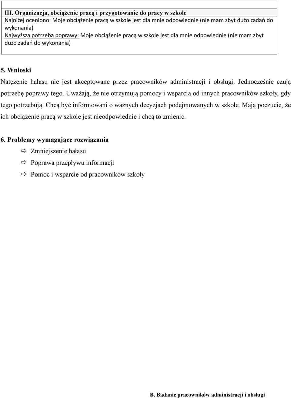 Wnioski Natężenie hałasu nie jest akceptowane przez pracowników administracji i obsługi. Jednocześnie czują potrzebę poprawy tego.