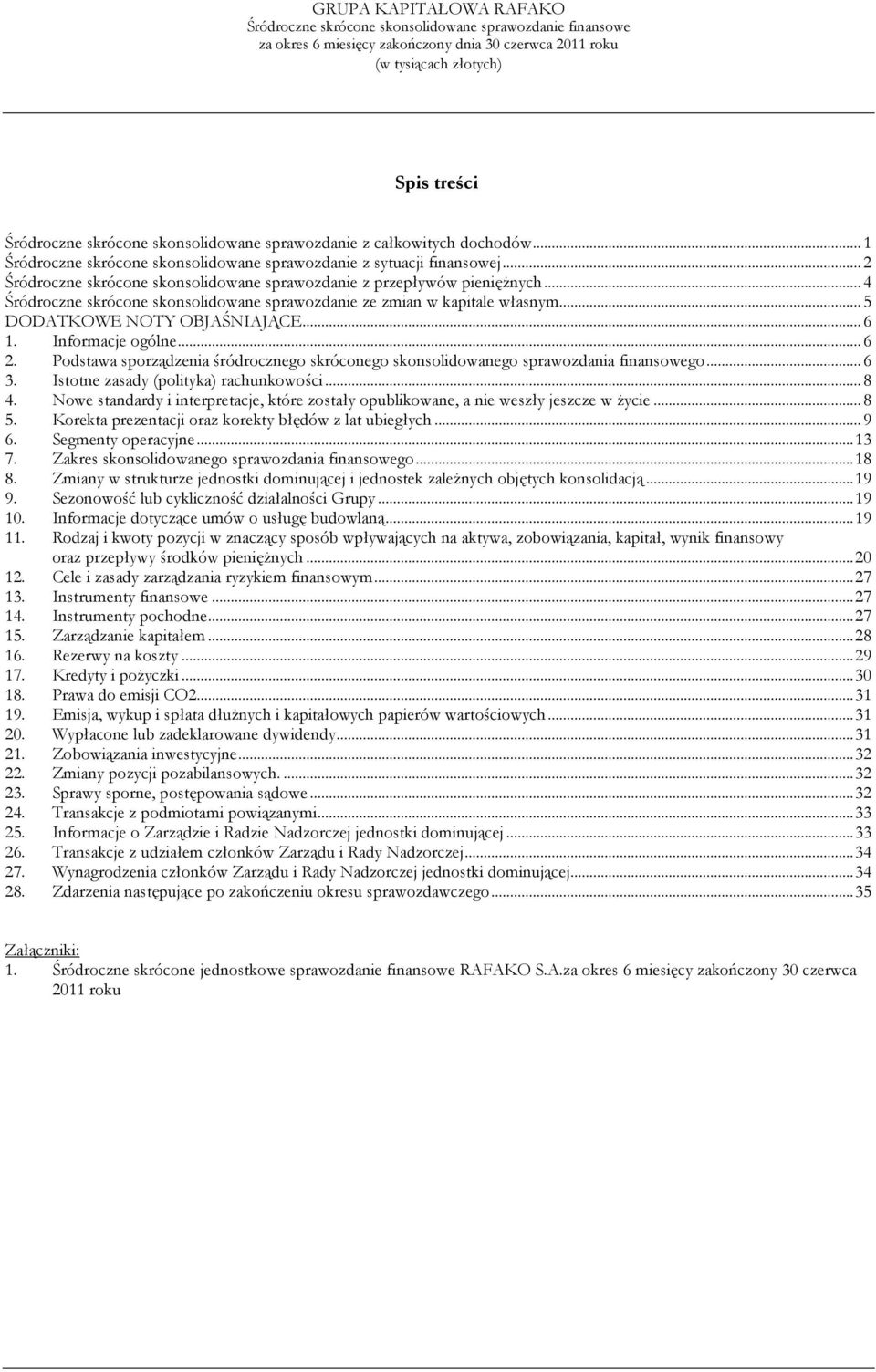 ..4 Śródroczne skrócone skonsolidowane sprawozdanie ze zmian w kapitale własnym...5 DODATKOWE NOTY OBJAŚNIAJĄCE...6 1. Informacje ogólne...6 2.